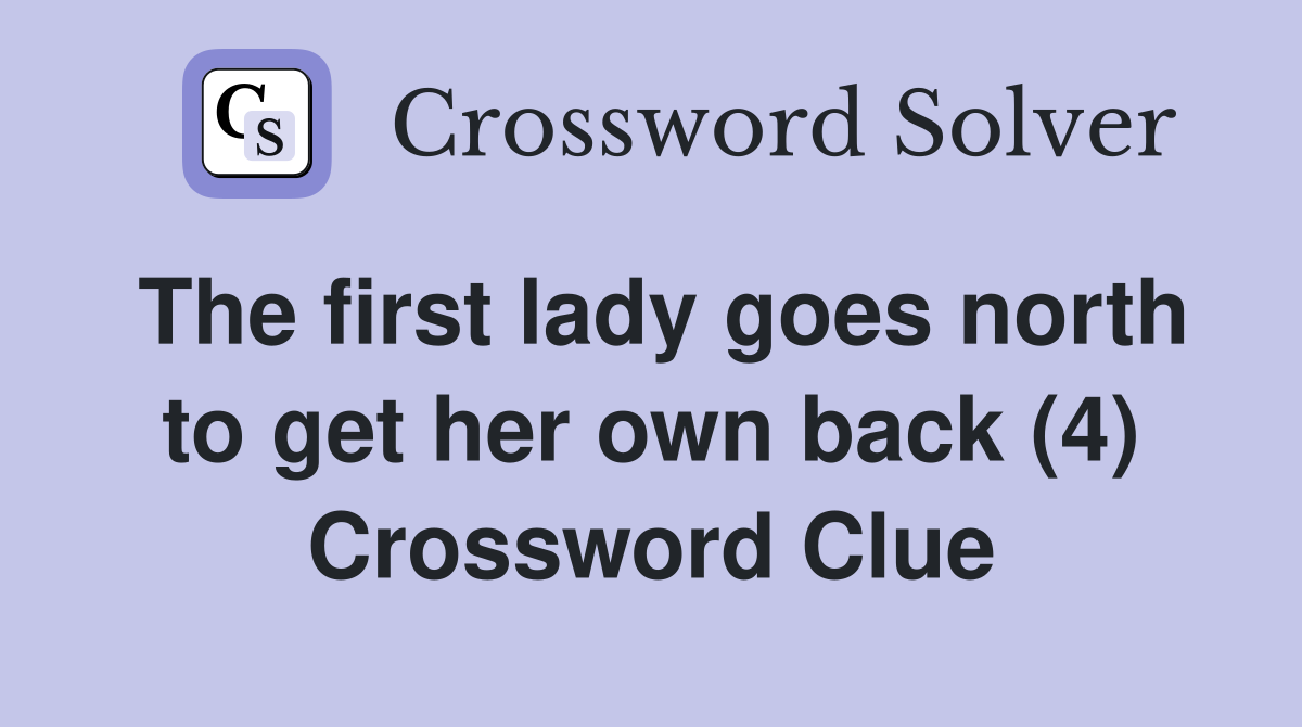 The first lady goes north to get her own back (4) Crossword Clue